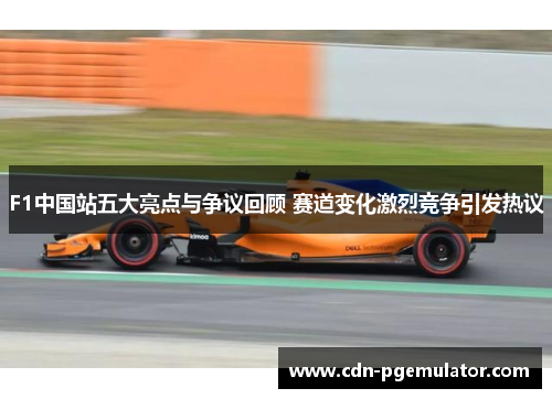 F1中国站五大亮点与争议回顾 赛道变化激烈竞争引发热议
