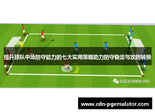 提升球队中场防守能力的七大实用策略助力防守稳定与攻防转换