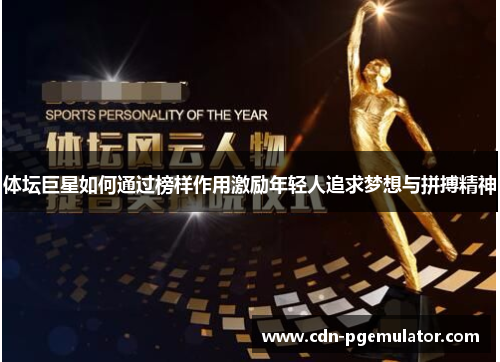 体坛巨星如何通过榜样作用激励年轻人追求梦想与拼搏精神