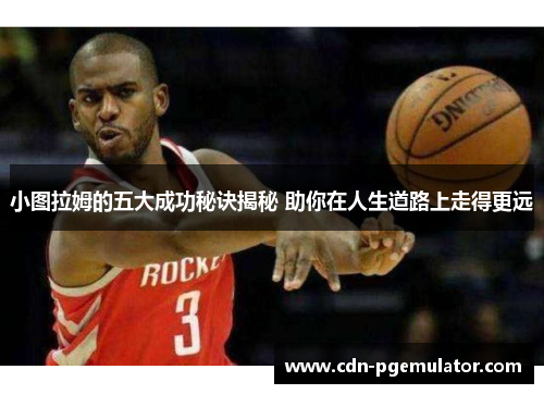 小图拉姆的五大成功秘诀揭秘 助你在人生道路上走得更远