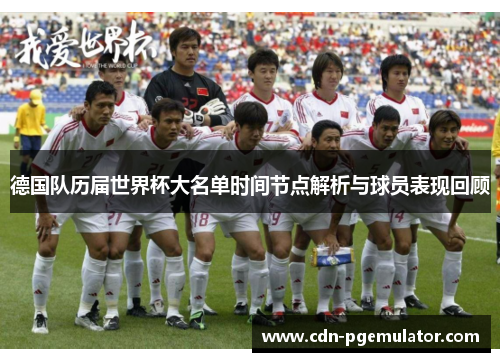 德国队历届世界杯大名单时间节点解析与球员表现回顾