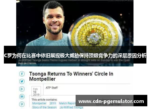 C罗为何在比赛中依旧展现极大威胁保持顶级竞争力的深层原因分析