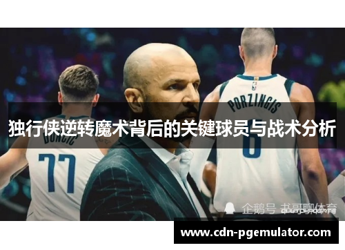 独行侠逆转魔术背后的关键球员与战术分析