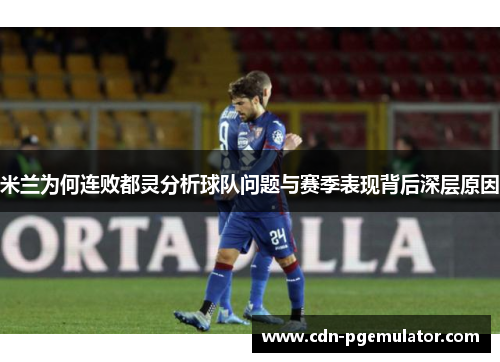 米兰为何连败都灵分析球队问题与赛季表现背后深层原因
