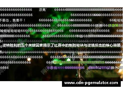 逆转胜利的五个关键因素揭示了比赛中的制胜秘诀与逆境反击的核心策略