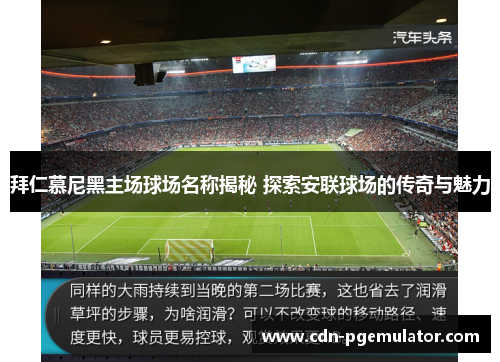 拜仁慕尼黑主场球场名称揭秘 探索安联球场的传奇与魅力 拜仁慕尼黑主场球场名称揭秘 探索安联球场的传奇与魅力
