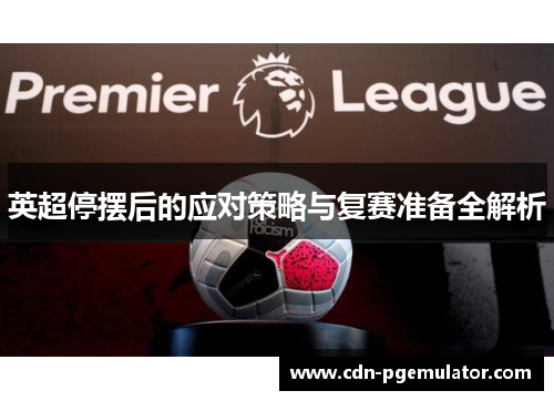 英超停摆后的应对策略与复赛准备全解析