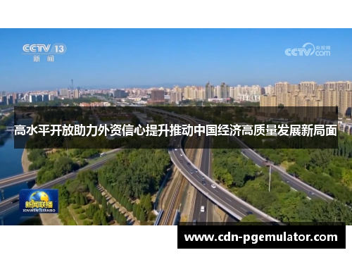 高水平开放助力外资信心提升推动中国经济高质量发展新局面