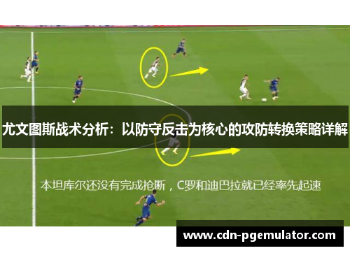 尤文图斯战术分析：以防守反击为核心的攻防转换策略详解