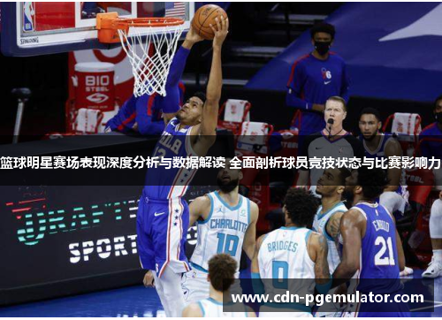 篮球明星赛场表现深度分析与数据解读 全面剖析球员竞技状态与比赛影响力 篮球明星赛场表现深度分析与数据解读 全面剖析球员竞技状态与比赛影响力