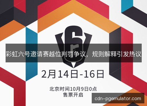 彩虹六号邀请赛越位判罚争议，规则解释引发热议